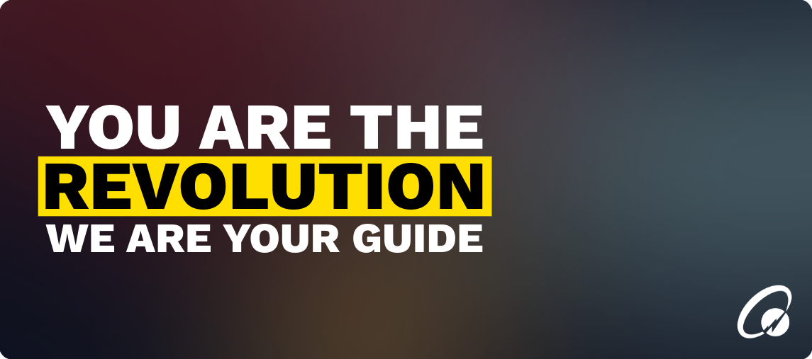 YOU ARE THE REVOLUTION WE ARE YOUR GUIDE